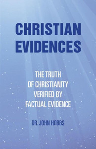 Christian Evidences: The Truth Of Christianity Verified By Factual Evidence