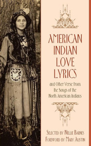American Indian Love Lyrics: And Other Verse From The Songs Of North American Indians