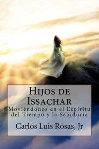 Hijos De Issachar: Moviéndonos En El Espíritu Del Tiempo Y La Sabiduría (Spanish Edition)