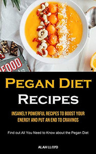 Pegan Diet Recipes: Insanely Powerful Recipes to Boost Your Energy and Put an End to Cravings (Find out All You Need to Know about the Pegan Diet) Pegan Diet Recipes: Insanely Powerful Recipes to Boost Your Energy and Put an End to Cravings (Find out All You Need to Know about the Pegan Diet)