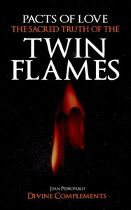 The Sacred Truth Of The Twin Flames: Pacts Of Love (The Magic Of The Heart)