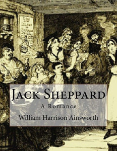 Jack Sheppard: A Romance Jack Sheppard: A Romance