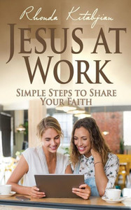 Jesus At Work: Simple Steps To Share Your Faith Jesus At Work: Simple Steps To Share Your Faith