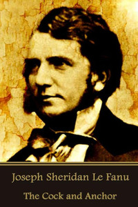 Joseph Sheridan Le Fanu - The Cock And Anchor Joseph Sheridan Le Fanu - The Cock And Anchor