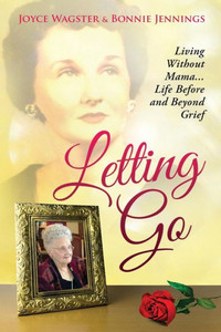 Letting Go: Living Without Mama...Life Before And Beyond Grief