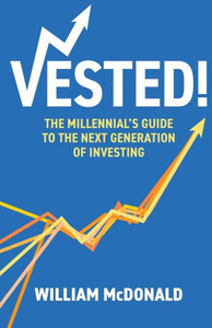 Vested!: The Millennial'S Guide To The Next Generation Of Investing Vested!: The Millennial'S Guide To The Next Generation Of Investing