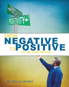 From Negative To Positive: (In My Own Words) From Negative To Positive: (In My Own Words)