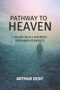Pathway To Heaven.: A Plain Man'S Journey Towards Eternity Pathway To Heaven.: A Plain Man'S Journey Towards Eternity