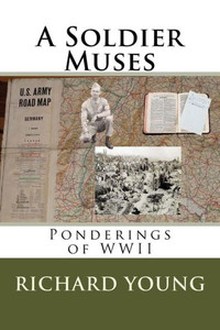 A Soldier Muses: Ponderings Of Wwii A Soldier Muses: Ponderings Of Wwii