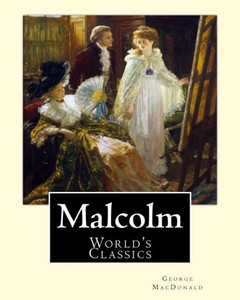 Malcolm, By: George Macdonald, (World'S Classics): George Macdonald (10 December 1824  18 September 1905) Was A Scottish Author, Poet, And Christian Minister.