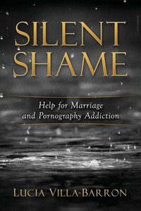 Silent Shame: Help For Marriage And Pornography Addiction
