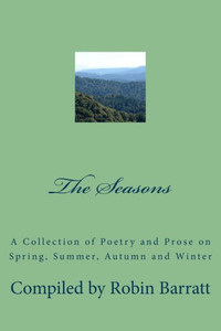 The Seasons: A Collection Of Poetry And Prose On Spring, Summer, Autumn And Winter