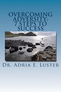 Overcoming Adversity: 7 Steps To Success Overcoming Adversity: 7 Steps To Success