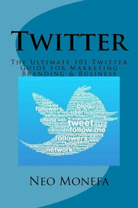 Twitter: The Ultimate 101 Twitter Guide For Marketing Branding & Business (Twitter Marketing- Twitter For Beginners- Twitter For Dummies- Twitter Followers- Twitter Bootstrap- Twitter For Business) Twitter: The Ultimate 101 Twitter Guide For Marketing Branding & Business (Twitter Marketing- Twitter For Beginners- Twitter For Dummies- Twitter Followers- Twitter Bootstrap- Twitter For Business)