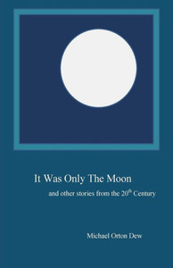 It Was Only The Moon And Other Stories From The 20Th Century