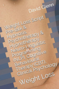 Weight Loss Script. Pre-Talk & Hypnosis. Psychotherapy & Hypnotherapy. Neuro-Linguistic Programming (Nlp). Cognitive Behavioural Therapy (Cbt). ... Weight Loss (Therapy Session Scripts)