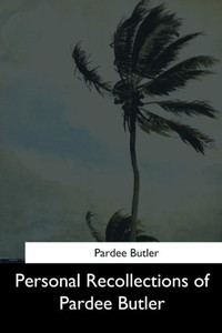Personal Recollections Of Pardee Butler Personal Recollections Of Pardee Butler