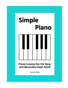 Simple Piano: Piano Lessons For The Busy And Musically-Inept Adult