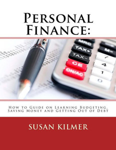 Personal Finance: How To Guide On Learning Budgeting, Saving Money And Getting Out Of Debt