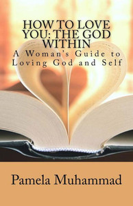 How To Love You: The God Within: A Women'S Guide To Loving God And Self