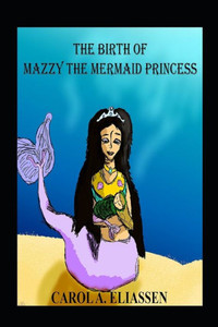 The Birth Of Mazzy The Mermaid Princess (The Chronicles Of Mazzy The Mermaid Princess)