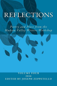 Reflections: Poetry And Prose From The Hudson Valley Writers Workshop (Hudson Valley Writers Workshop Anthology)