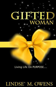 Gifted Woman: Understanding Who You Are As A Woman And Using Your Gifts To Live Life On Purpose!