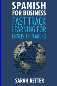 Spanish For Business: Fast Track Learning For English Speakers: The 100 Most Used English Business Words With 600 Phrase Examples. (Spanish Learning For English Speakers) Spanish For Business: Fast Track Learning For English Speakers: The 100 Most Used English Business Words With 600 Phrase Examples. (Spanish Learning For English Speakers)