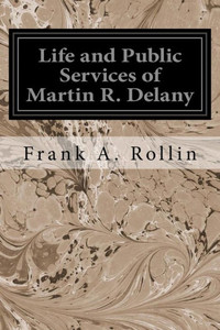 Life And Public Services Of Martin R. Delany