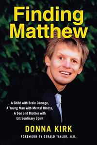 Finding Matthew: A Child with Brain Damage, a Young Man with Mental Illness, a Son and Brother with Extraordinary Spirit