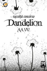 Dandelion: Raccolta Concorso Writer'S Dream (Italian Edition)