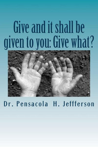 Give And It Shall Be Given To You: Give What? Give And It Shall Be Given To You: Give What?