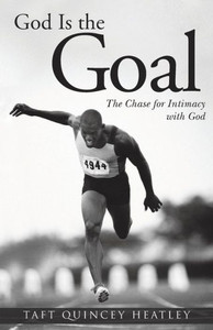 God Is The Goal: The Chase For Intimacy With God God Is The Goal: The Chase For Intimacy With God
