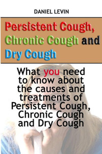 Persistent Cough, Chronic Cough And Dry Cough: What You Need To Know About The Causes And Treatments Of Persistent Cough, Chronic Cough And Dry Cough Persistent Cough, Chronic Cough And Dry Cough: What You Need To Know About The Causes And Treatments Of Persistent Cough, Chronic Cough And Dry Cough
