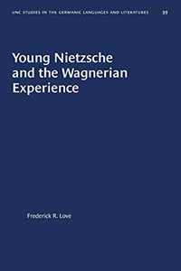 Young Nietzsche and the Wagnerian Experience (University of North Carolina Studies in Germanic Languages and Literature (39))