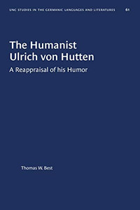 The Humanist Ulrich von Hutten: A Reappraisal of his Humor (University of North Carolina Studies in Germanic Languages and Literature (61)) The Humanist Ulrich von Hutten: A Reappraisal of his Humor (University of North Carolina Studies in Germanic Languages and Literature (61))