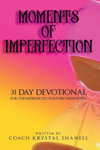 Moments Of Imperfection: A 31 Day Devotional For The Imperfectly Purposed