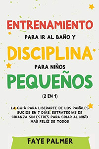 Entrenamiento para ir al baño y disciplina para niños pequeños (2 en 1): La guía para Liberarte de los Pañales Sucios en 7 días. Estrategias de ... al Niño más Felíz de todos (Spanish Edition) - Paperback
