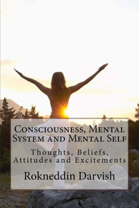 Human Consciousness, Mental System And Mental Self: Thoughts, Beliefs, Attitudes And Excitements