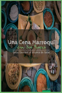 Una Cena Marroqui En Dos Horas: Guias Gourmet Para Currantes (Guías Gourmet Al Alcance De Todos) (Spanish Edition)