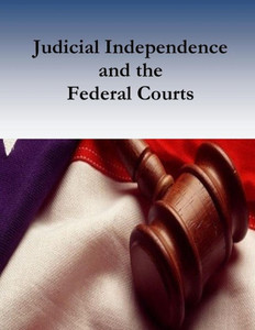 Judicial Independence And The Federal Courts Judicial Independence And The Federal Courts