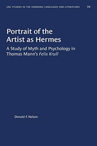 Portrait of the Artist as Hermes: A Study of Myth and Psychology in Thomas Mann's Felix Krull (University of North Carolina Studies in Germanic Languages and Literature (70))