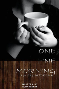One Fine Morning: A 30 Day Devotional One Fine Morning: A 30 Day Devotional