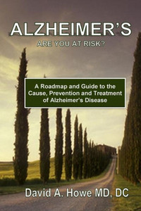 Alzheimer's, Are You At Risk?: A Roadmap And Guide To The Cause, Prevention, And Treatment Of Alzheimer's Disease