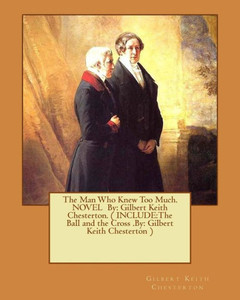 The Man Who Knew Too Much. Novel By: Gilbert Keith Chesterton. ( Include:The Ball And The Cross .By: Gilbert Keith Chesterton )