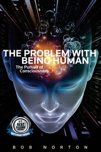 The Problem With Being Human: The Pursuit Of Consciousness