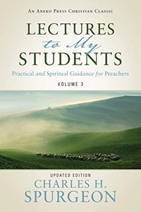 Lectures to My Students: Practical and Spiritual Guidance for Preachers (Volume 3) Lectures to My Students: Practical and Spiritual Guidance for Preachers (Volume 3)