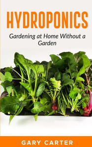 Hydroponics: Gardening At Home Without A Garden Hydroponics: Gardening At Home Without A Garden