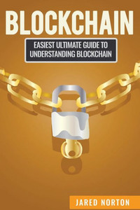 Blockchain: Easiest Ultimate Guide To Understand Blockchain (Blockchain Programming, Smart Contracts, Fintech, Blockchain Revolution) Blockchain: Easiest Ultimate Guide To Understand Blockchain (Blockchain Programming, Smart Contracts, Fintech, Blockchain Revolution)