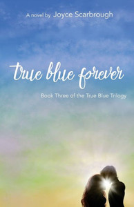 True Blue Forever: True Blue Trilogy Book Three True Blue Forever: True Blue Trilogy Book Three